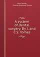 A system of dental surgery. By J. and C.S. Tomes, John Tomes, Charles Sissmore Tomes 