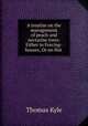 A treatise on the management of peach and nectarine trees: Either in Forcing-houses, Or on Hot ., Thomas Kyle 
