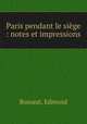 Paris pendant le siege : notes et impressions, Bossaut, Edmond 