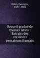 Recueil gradue de themes latins : Extraits des meilleurs prosateurs francais, Edon, Georges, 1837-1905 