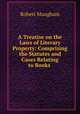 A Treatise on the Laws of Literary Property: Comprising the Statutes and Cases Relating to Books ., Robert Maugham 