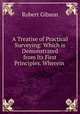 A Treatise of Practical Surveying: Which is Demonstrated from Its First Principles. Wherein ., Robert Gibson 