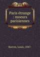 Paris etrange : moeurs parisiennes, Barron, Louis, 1847- 