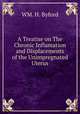 A Treatise on The Chronic Inflamation and Displacements of the Unimpregnated Uterus, WM. H. Byford 