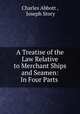 A Treatise of the Law Relative to Merchant Ships and Seamen: In Four Parts ., Charles Abbott , Joseph Story 