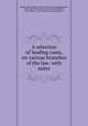 A selection of leading cases, on various branches of the law: with notes, Smith, John William, 1809-1845. [from old catalog],Hare, John Innes Clark, [from old catalog] ed,Wallace, John William, 1815-1884, [from old catalog] ed 