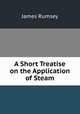 A Short Treatise on the Application of Steam, James Rumsey 