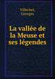La vallee de la Meuse et ses legendes, Villechet, Georges 