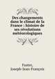 Des changements dans le climat de la France : histoire de ses revolutions meteorologiques, Joseph-Jean-Francois Fuster 