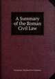A Summary of the Roman Civil Law, Patrick Mac Chombaich de Colquhoun 