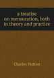 a treatise on mensuration, both in theory and practice, Charles Hutton 