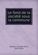 Le fond de la societe sous la commune, Charles Aime Dauban 