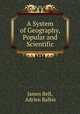 A System of Geography, Popular and Scientific, James Bell, Adrien Balbis 