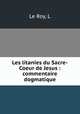 Les litanies du Sacre-Coeur de Jesus : commentaire dogmatique, L. le Roy 