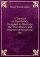A Treatise on Homiletics: Designed to Illustrate the True Theory and Practice of Preaching the ., Daniel Parish Kidder 
