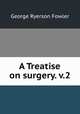 A Treatise on surgery. v.2, George Ryerson Fowler 