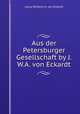 Aus der Petersburger Gesellschaft by J.W.A. von Eckardt., Julius Wilhelm A. von Eckardt 