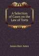 A Selection of Cases on the Law of Torts, Ames, James Barr, 1846-1910 