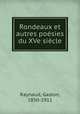 Rondeaux et autres poesies du XVe siecle, Raynaud, Gaston, 1850-1911 