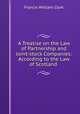 A Treatise on the Law of Partnership and Joint-stock Companies: According to the Law of Scotland ., Francis William Clark 
