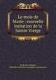 Le mois de Marie : nouvelle imitation de la Sainte Vierge, Tarbe des Sablons 