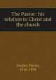 The Pastor: his relation to Christ and the church, Ziegler, Henry, 1816-1898 