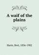 A waif of the plains, Harte, Bret, 1836-1902 