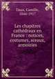 Les chapitres cathedraux en France : notices, costumes, sceaux, armoiries, Daux, Camille, 1844-1917 