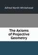The Axioms of Projective Geometry, Alfred North Whitehead 