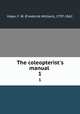 The coleopterist`s manual . 1, Hope, F. W. (Frederick William), 1797-1862 
