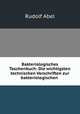 Bakteriologisches Taschenbuch: Die wichtigsten technischen Vorschriften zur bakteriologischen ., Rudolf Abel 