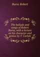 The ballads and songs of Robert Burns, with a lecture on his character and genius by T. Carlyle, Burns Robert 