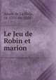 Le Jeu de Robin et marion, Adam, de La Halle, ca. 1235-ca. 1288 