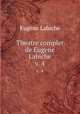 Theatre complet de Eugene Labiche. v. 4, Labiche Eugene 