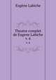 Theatre complet de Eugene Labiche. v. 6, Labiche Eugene 