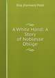 A White Hand: A Story of Noblesse Oblige, Ella (Farman) Pratt 
