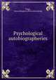 Psychological autobiographeries, Flagg, James Murgeon. [from old catalog] 