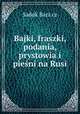 Bajki, fraszki, podania, prystowia i piesni na Rusi, Sadok Bara?cz 