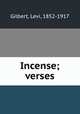 Incense; verses, Gilbert, Levi, 1852-1917 