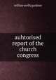 auhtorised report of the church congress, willian wells gardner 