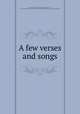 A few verses and songs, Gilliss, Walter, 1855-1925,Rogers, Bruce, 1870-1957, former owner. DLC,Gilliss Press,Pforzheimer Bruce Rogers Collection (Library of Congress) DLC 