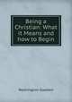 Being a Christian: What it Means and how to Begin, Washington Gladden 