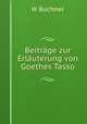 Beitrage zur Erlauterung von Goethes Tasso, W. Buchner 