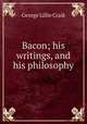 Bacon; his writings, and his philosophy, George L. Craik 
