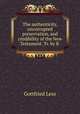 The authenticity, uncorrupted preservation, and credibility of the New Testament. Tr. by R ., Gottfried Less 