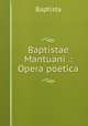 Baptistae Mantuani .: Opera poetica, Baptista 