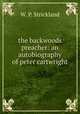 the backwoods preacher: an autobiography of peter cartwright, W. P. Strickland 