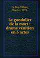 Le gondolier de la mort : drame venitien en 3 actes, Le Roy-Villars, Charles, 1871- 