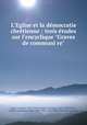 L`Eglise et la dmocratie chrtienne : trois tudes sur l`encyclique "Graves de communi re", Georges Goyau 