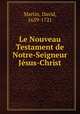 Le Nouveau Testament de Notre-Seigneur Jesus-Christ, Martin, David, 1639-1721 